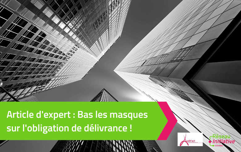 Article d’expert : Bas les masques sur l’obligation de délivrance !