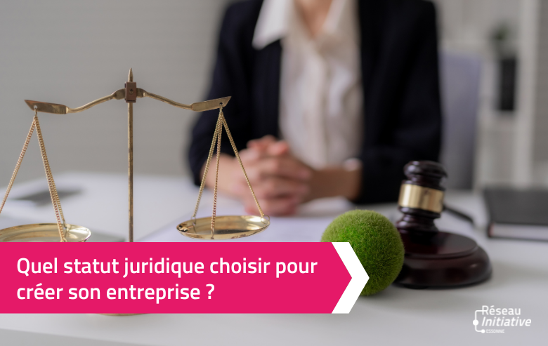 Quel statut juridique choisir pour créer son entreprise ?